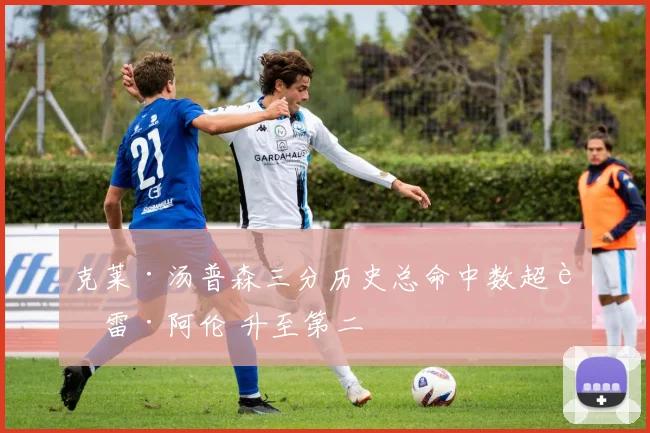克莱·汤普森三分历史总命中数超越雷·阿伦 升至第二
